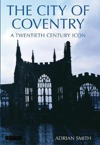 Cover image for The City of Coventry: A Twentieth Century Icon