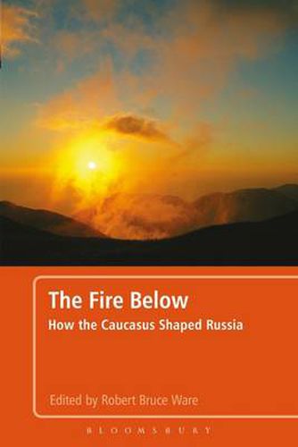 Cover image for The Fire Below: How the Caucasus Shaped Russia