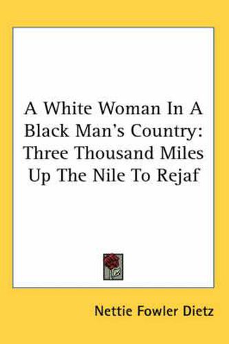 Cover image for A White Woman in a Black Man's Country: Three Thousand Miles Up the Nile to Rejaf