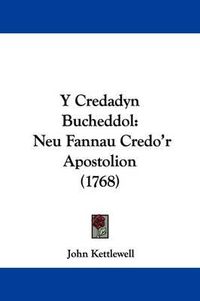 Cover image for Y Credadyn Bucheddol: Neu Fannau Credo'r Apostolion (1768)