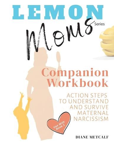 Cover image for Lemon Moms Companion Workbook: Action Steps to Understand and Survive Maternal Narcissism