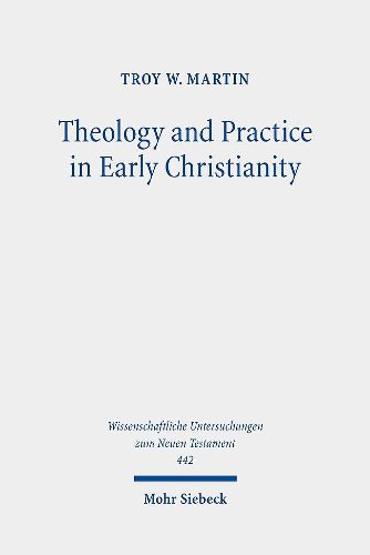 Cover image for Theology and Practice in Early Christianity: Essays New and Old with Updated Reception Histories