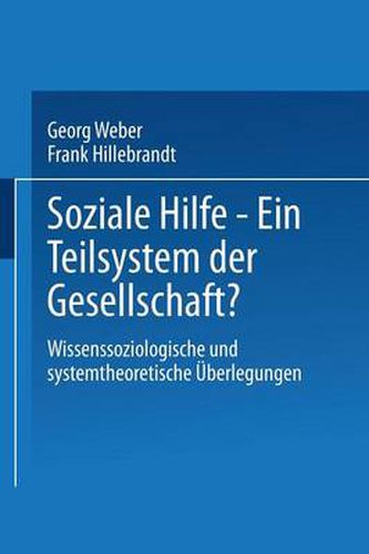 Soziale Hilfe -- Ein Teilsystem Der Gesellschaft?: Wissenssoziologische Und Systemtheoretische UEberlegungen