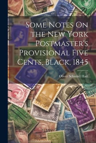 Cover image for Some Notes On the New York Postmaster's Provisional Five Cents, Black, 1845