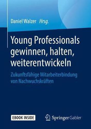 Cover image for Young Professionals gewinnen, halten, weiterentwickeln: Zukunftsfahige Mitarbeiterbindung von Nachwuchskraften