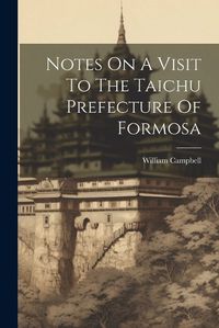 Cover image for Notes On A Visit To The Taichu Prefecture Of Formosa