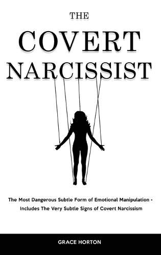 Cover image for The Covert Narcissist: The Most Dangerous Subtle Form of Emotional Manipulation - Includes The Very Subtle Signs of Covert Narcissism