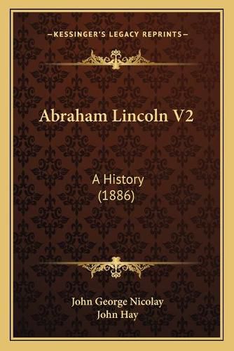 Cover image for Abraham Lincoln V2: A History (1886)