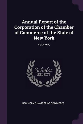 Cover image for Annual Report of the Corporation of the Chamber of Commerce of the State of New York; Volume 50