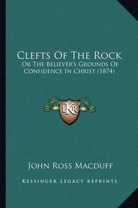 Cover image for Clefts of the Rock: Or the Believer's Grounds of Confidence in Christ (1874)