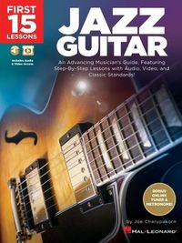 Cover image for First 15 Lessons - Jazz Guitar: An Advancing Musician's Guide, Featuring Step-by-Step Lessons with Audio, Video & Classic Standards