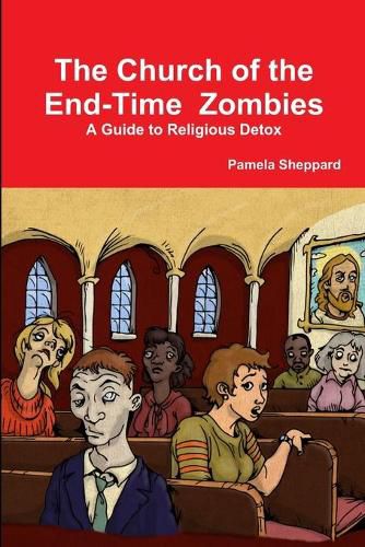 The Church of the End-time Zombies: A Guide to Religious Detox