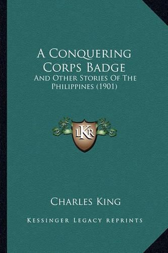 Cover image for A Conquering Corps Badge: And Other Stories of the Philippines (1901)