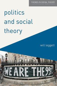 Cover image for Politics and Social Theory: The Inescapably Social, the Irreducibly Political