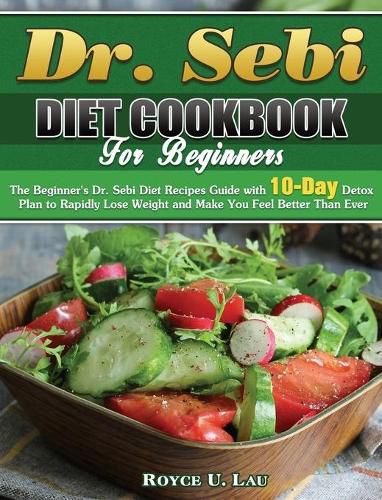 Cover image for Dr. Sebi Diet Cookbook For Beginners: The Beginner's Dr. Sebi Diet Recipes Guide with 10-Day Detox Plan to Rapidly Lose Weight and Make You Feel Better Than Ever