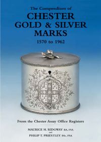 Cover image for The Compendium of Chester Gold and Silver Marks 1570 to 1962: From the Chester Assay Office Registers
