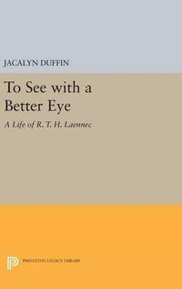 Cover image for To See with a Better Eye: A Life of R. T. H. Laennec