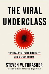 Cover image for The Viral Underclass: The Human Toll When Inequality and Disease Collide