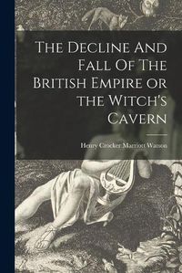 Cover image for The Decline And Fall Of The British Empire or the Witch's Cavern