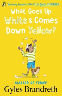 Cover image for What Goes Up White and Comes Down Yellow?: The funny, fiendish and fun-filled book of riddles!