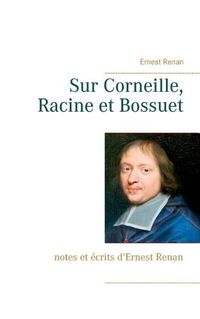 Cover image for Sur Corneille, Racine et Bossuet: notes et ecrits d'Ernest Renan