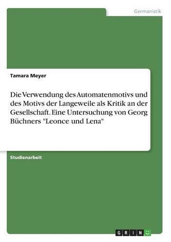 Die Verwendung des Automatenmotivs und des Motivs der Langeweile als Kritik an der Gesellschaft. Eine Untersuchung von Georg Buchners Leonce und Lena