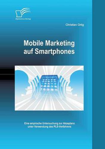 Cover image for Mobile Marketing auf Smartphones: Eine empirsche Untersuchung zur Akzeptanz unter Verwendung des PLS-Verfahrens