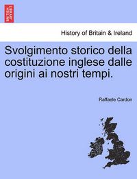 Cover image for Svolgimento Storico Della Costituzione Inglese Dalle Origini AI Nostri Tempi.