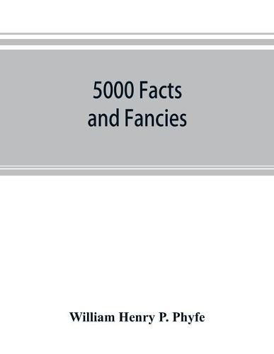 Cover image for 5000 facts and fancies; a cyclopaedia of important, curious, quaint, and unique information in history, literature, science, art, and nature