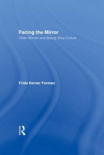 Cover image for Facing the Mirror: Older Women and Beauty Shop Culture