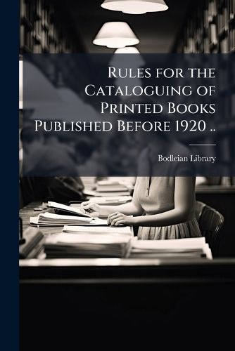 Cover image for Rules for the Cataloguing of Printed Books Published Before 1920 ..