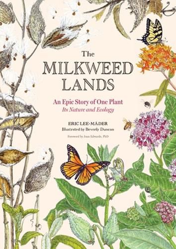 Cover image for The Milkweed Lands: A Portrait of One of North America's Most Overlooked Plants and the Diverse World It Supports