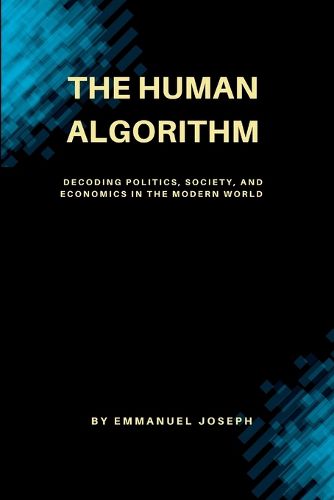 Cover image for The Human Algorithm, Decoding Politics, Society, and Economics in the Modern World