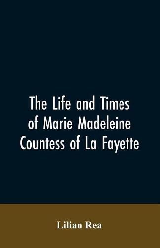 The Life And Times Of Marie Madeleine Countess Of La Fayette