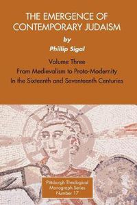 Cover image for The Emergence of Contemporary Judaism, Volume 3: From Medievalism to Proto-Modernity in the Sixteenth and Seventeenth Centuries