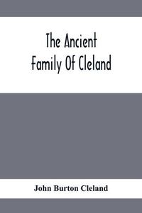 Cover image for The Ancient Family Of Cleland; Being An Account Of The Clelands Of That Ilk, In The County Of Lanark; Of The Branches Of Faskine, Monkland, Etc.; And Of Others Of The Name