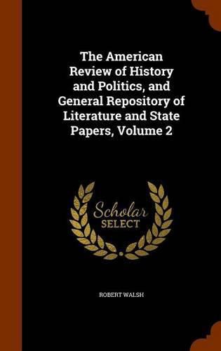 Cover image for The American Review of History and Politics, and General Repository of Literature and State Papers, Volume 2