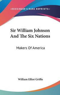 Cover image for Sir William Johnson and the Six Nations: Makers of America