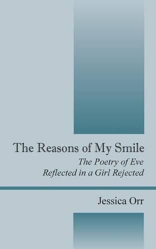 Cover image for The Reasons of My Smile: The Poetry of Eve Reflected in a Girl Rejected