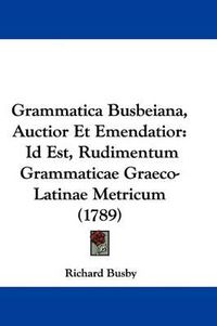 Cover image for Grammatica Busbeiana, Auctior Et Emendatior: Id Est, Rudimentum Grammaticae Graeco-Latinae Metricum (1789)