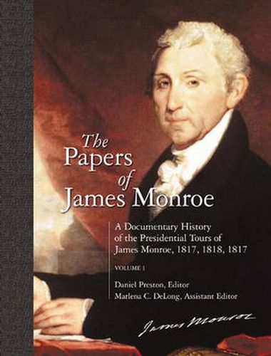 The Papers of James Monroe: A Documentary History of the Presidential Tours of James Monroe, 1817, 1818, 1819^LVolume 1