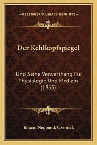 Cover image for Der Kehlkopfspiegel: Und Seine Verwerthung Fur Physiologie Und Medizin (1863)