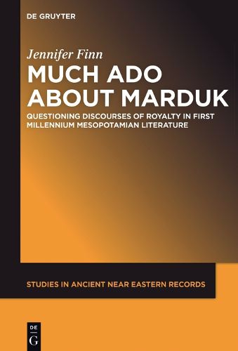 Cover image for Much Ado about Marduk: Questioning Discourses of Royalty in First Millennium Mesopotamian Literature