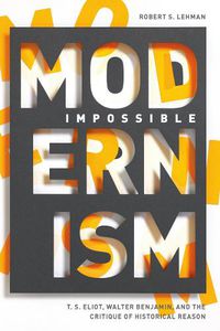 Cover image for Impossible Modernism: T. S. Eliot, Walter Benjamin, and the Critique of Historical Reason