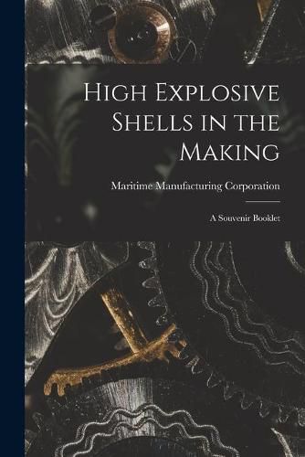 Cover image for High Explosive Shells in the Making: a Souvenir Booklet