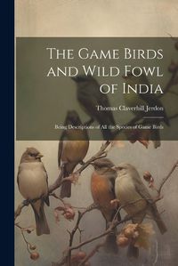 Cover image for The Game Birds and Wild Fowl of India