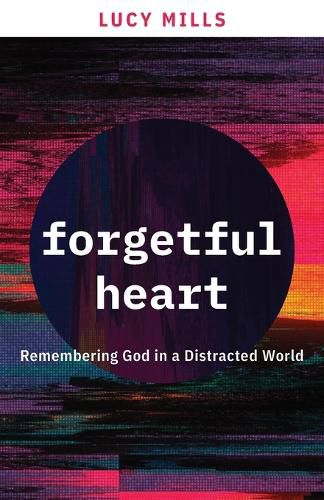 Cover image for Forgetful Heart: Remembering God in a Distracted World