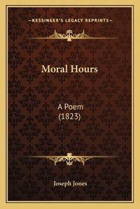 Cover image for Moral Hours: A Poem (1823)