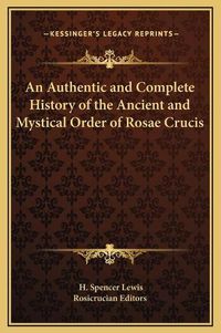 Cover image for An Authentic and Complete History of the Ancient and Mystical Order of Rosae Crucis