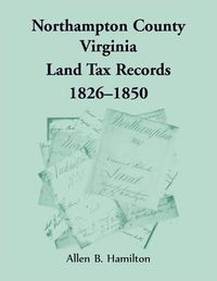 Cover image for Northampton County, Virginia Land Tax Records, 1826-1850